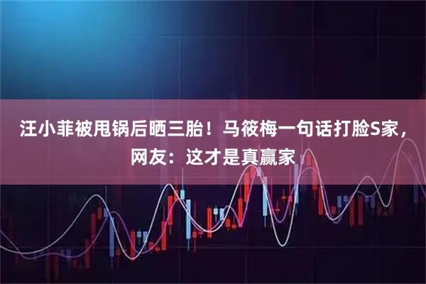 汪小菲被甩锅后晒三胎！马筱梅一句话打脸S家，网友：这才是真赢家