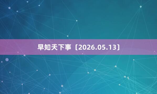早知天下事〔2026.05.13〕