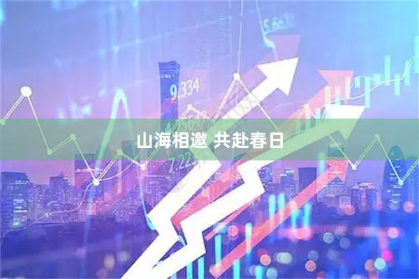 山海相邀 共赴春日