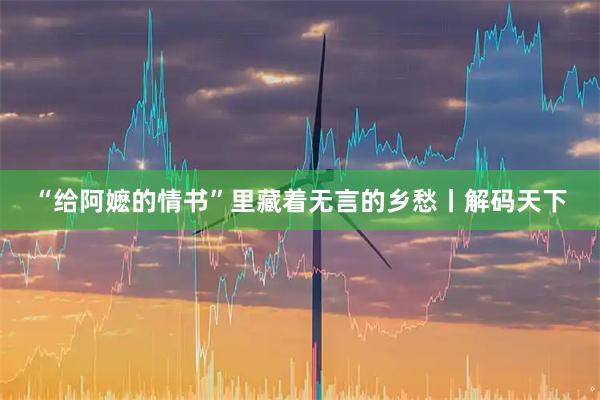“给阿嬷的情书”里藏着无言的乡愁丨解码天下