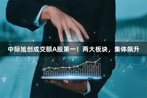 中际旭创成交额A股第一！两大板块，集体飙升